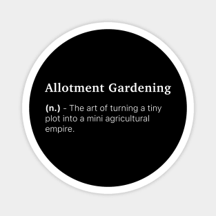 Definition of Allotment Gardening (n.) - The art of turning a tiny plot into a mini agricultural empire. Magnet